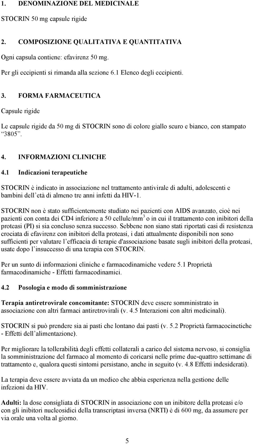 1 Indicazioni terapeutiche STOCRIN è indicato in associazione nel trattamento antivirale di adulti, adolescenti e bambini dell età di almeno tre anni infetti da HIV-1.