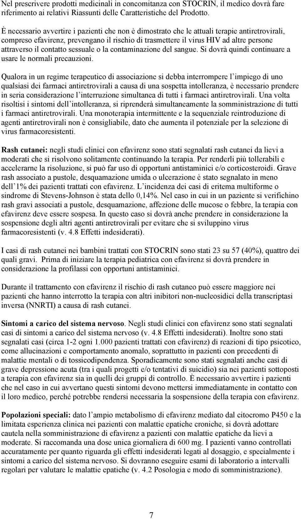 contatto sessuale o la contaminazione del sangue. Si dovrà quindi continuare a usare le normali precauzioni.