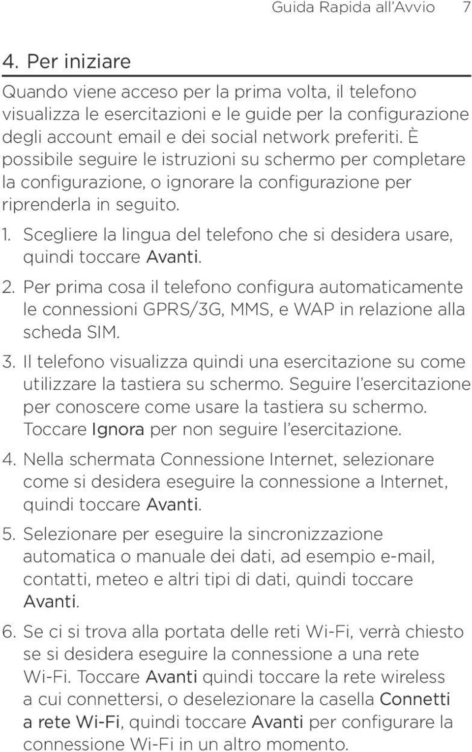 È possibile seguire le istruzioni su schermo per completare la configurazione, o ignorare la configurazione per riprenderla in seguito. 1.