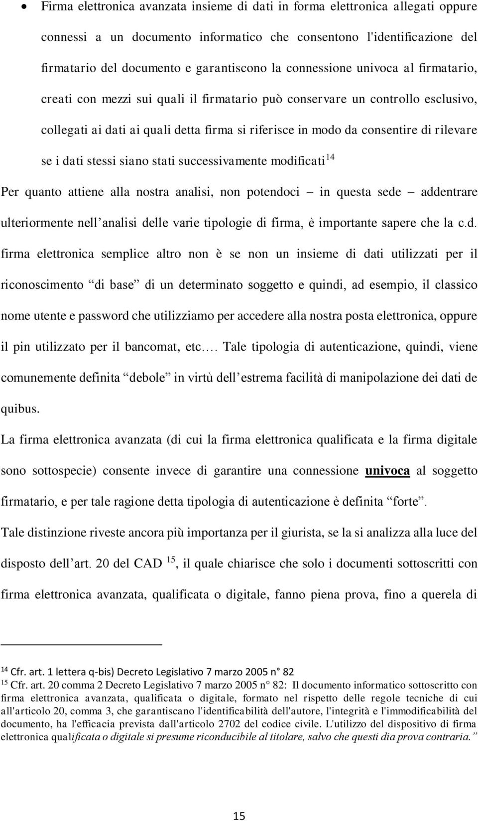 rilevare se i dati stessi siano stati successivamente modificati 14 Per quanto attiene alla nostra analisi, non potendoci in questa sede addentrare ulteriormente nell analisi delle varie tipologie di