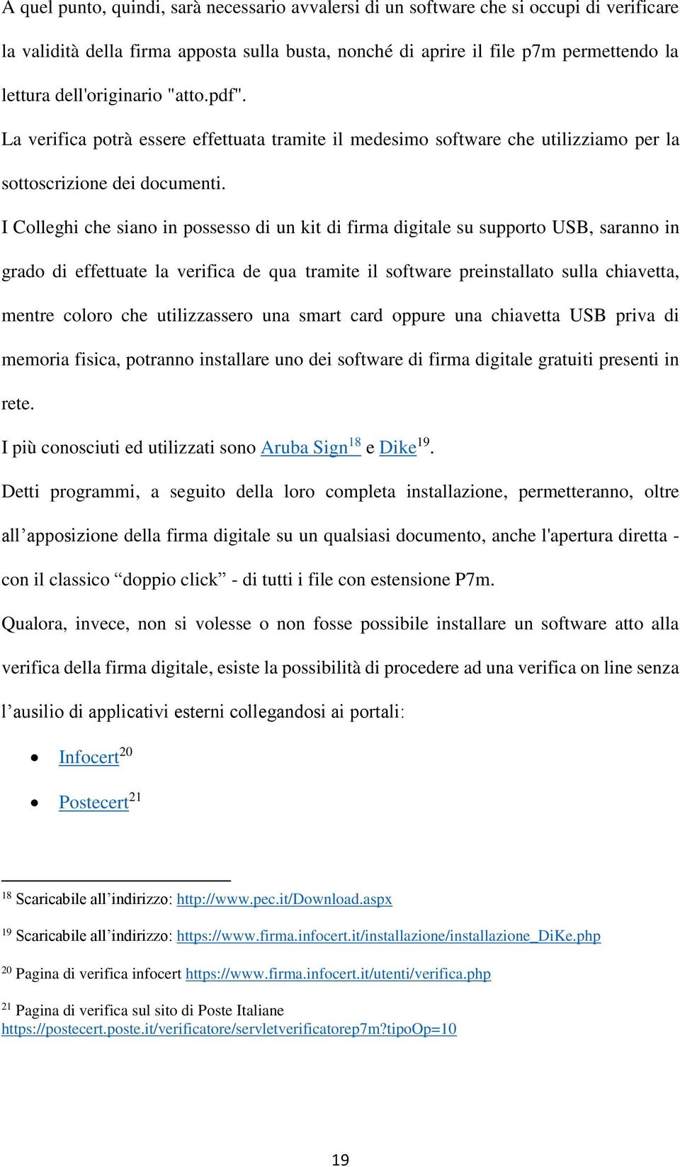 I Colleghi che siano in possesso di un kit di firma digitale su supporto USB, saranno in grado di effettuate la verifica de qua tramite il software preinstallato sulla chiavetta, mentre coloro che