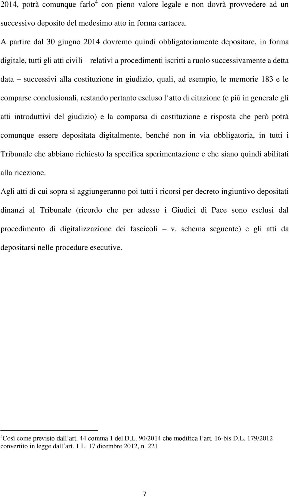 alla costituzione in giudizio, quali, ad esempio, le memorie 183 e le comparse conclusionali, restando pertanto escluso l atto di citazione (e più in generale gli atti introduttivi del giudizio) e la