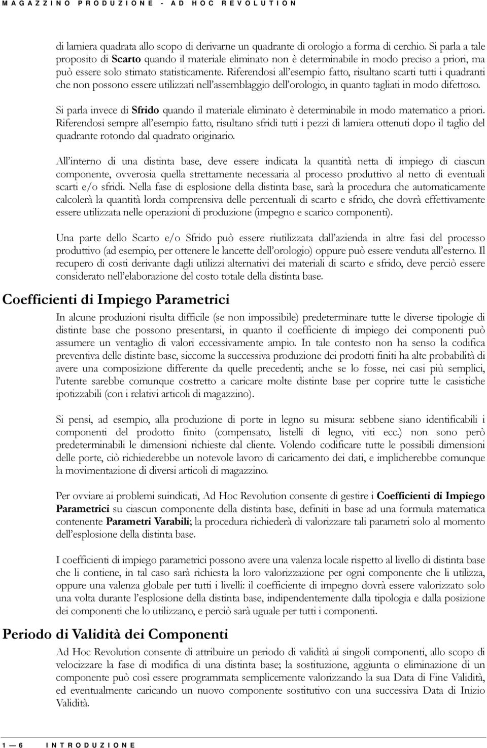 Riferendosi all esempio fatto, risultano scarti tutti i quadranti che non possono essere utilizzati nell assemblaggio dell orologio, in quanto tagliati in modo difettoso.