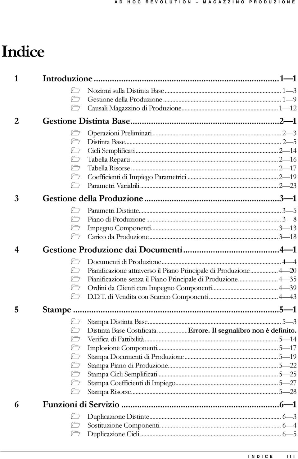 ..2 23 3 Gestione della Produzione...3 1! Parametri Distinte... 3 5! Piano di Produzione... 3 8! Impegno Componenti...3 13! Carico da Produzione...3 18 4 Gestione Produzione dai Documenti...4 1!