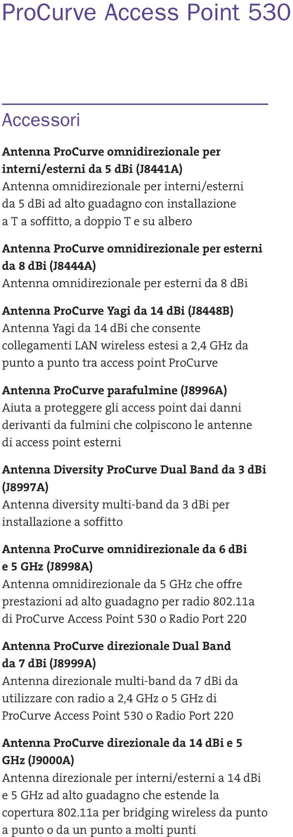 collegamenti LAN wireless estesi a 2,4 GHz da punto a punto tra access point ProCurve Antenna ProCurve parafulmine (J8996A) Aiuta a proteggere gli access point dai danni derivanti da fulmini che