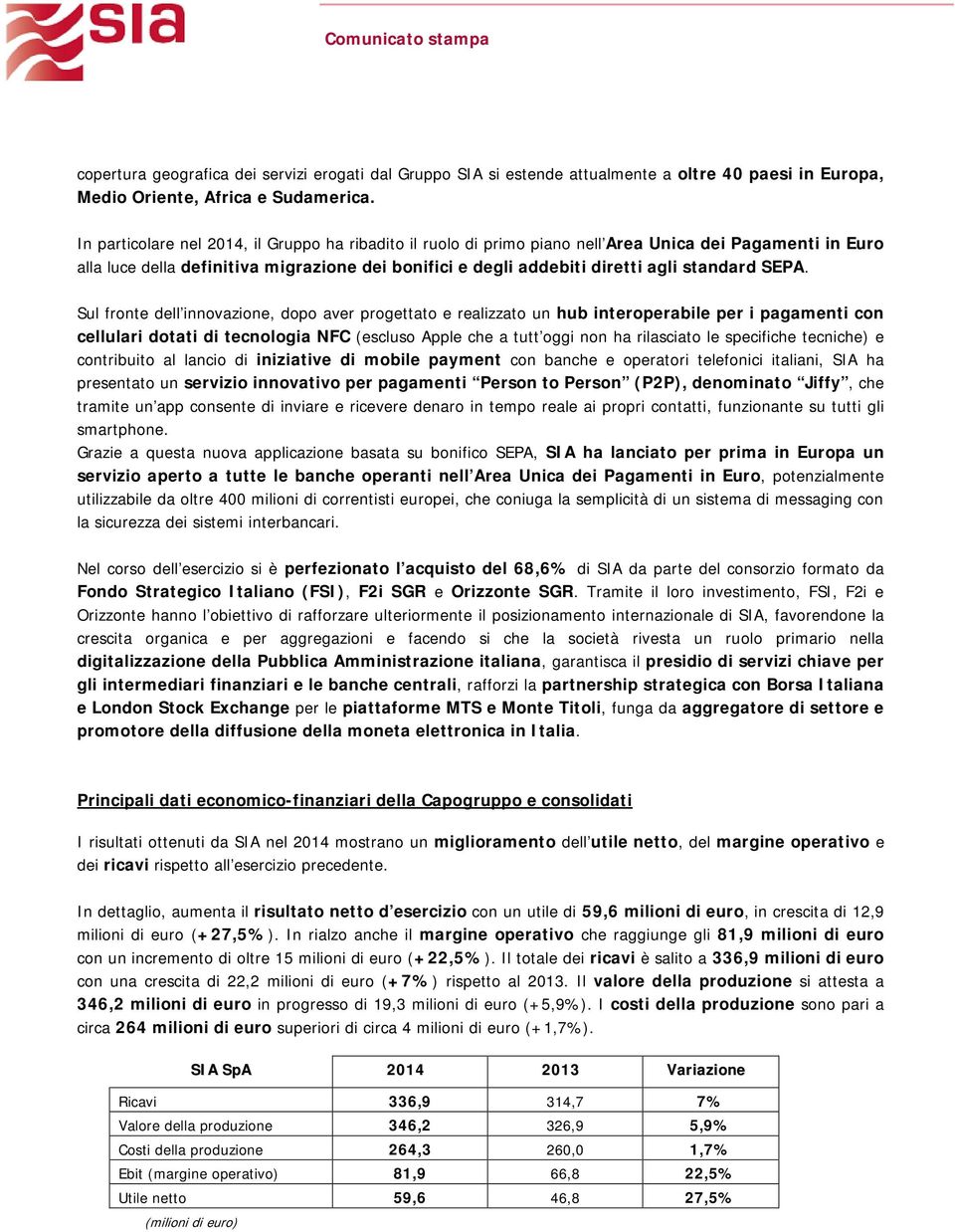 SEPA. Sul fronte dell innovazione, dopo aver progettato e realizzato un hub interoperabile per i pagamenti con cellulari dotati di tecnologia NFC (escluso Apple che a tutt oggi non ha rilasciato le