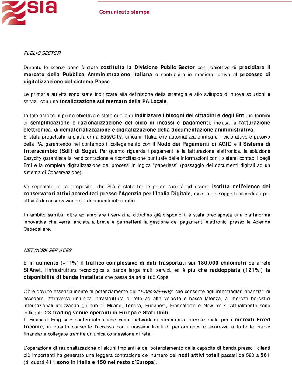 Le primarie attività sono state indirizzate alla definizione della strategia e allo sviluppo di nuove soluzioni e servizi, con una focalizzazione sul mercato della PA Locale.