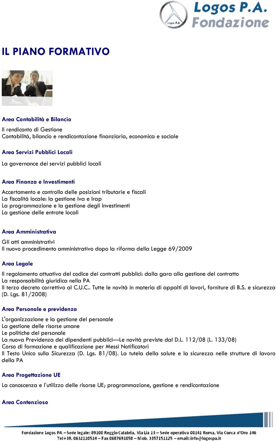 investimenti La gestione delle entrate locali Area Amministrativa Gli atti amministrativi Il nuovo procedimento amministrativo dopo la riforma della Legge 69/2009 Area Legale ll regolamento attuativo