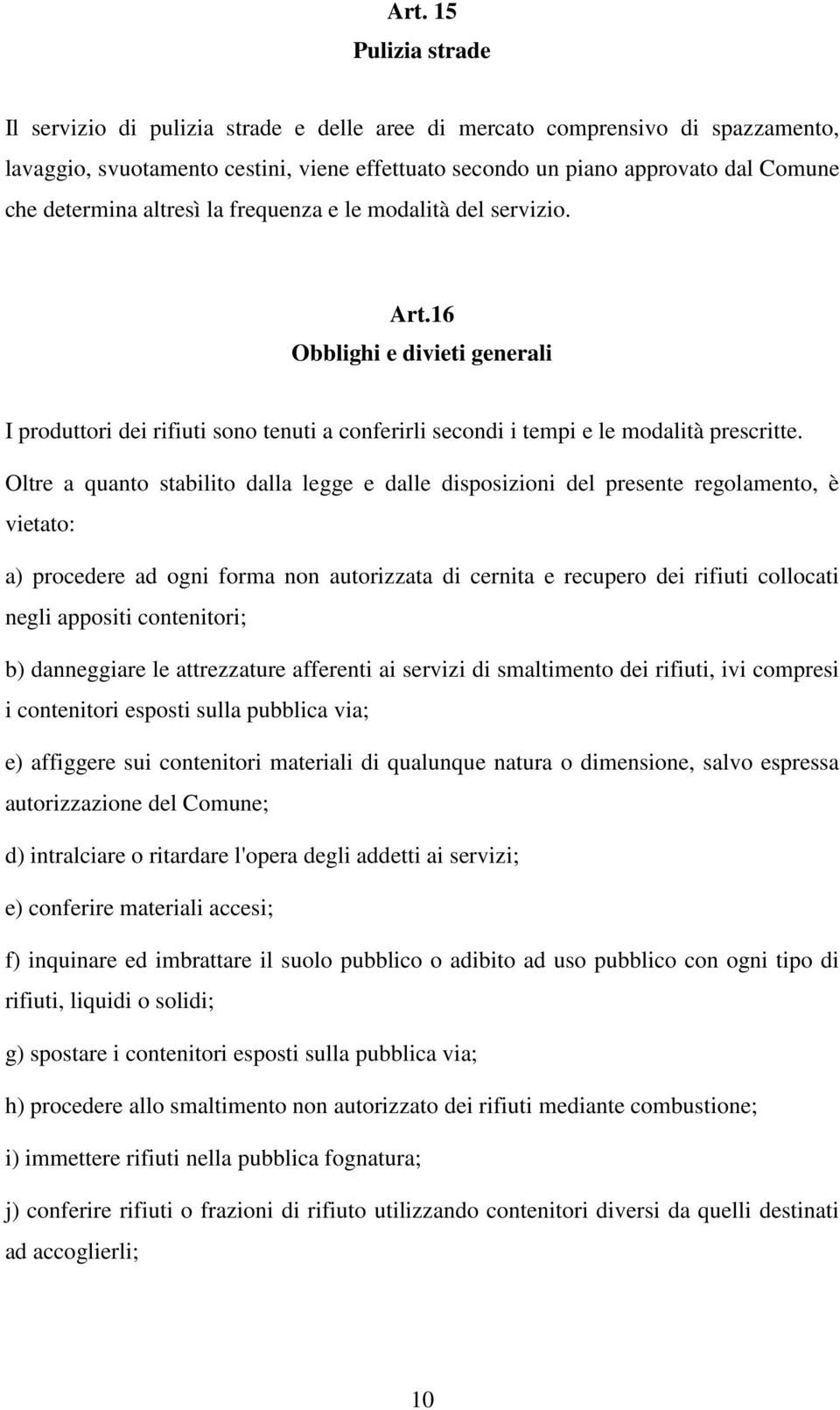 Oltre a quanto stabilito dalla legge e dalle disposizioni del presente regolamento, è vietato: a) procedere ad ogni forma non autorizzata di cernita e recupero dei rifiuti collocati negli appositi