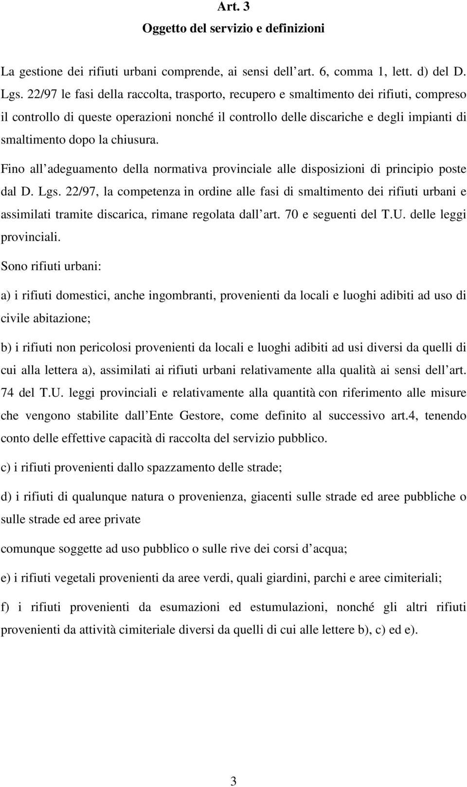 chiusura. Fino all adeguamento della normativa provinciale alle disposizioni di principio poste dal D. Lgs.