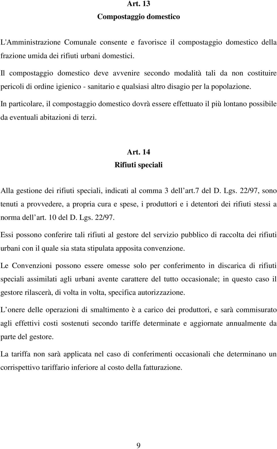 In particolare, il compostaggio domestico dovrà essere effettuato il più lontano possibile da eventuali abitazioni di terzi. Art.