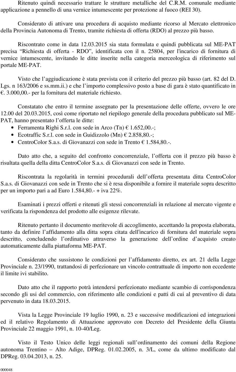 Riscontrato come in data 12.03.2015 sia stata formulata e quindi pubblicata sul ME-PAT precisa Richiesta di offerta - RDO, identificata con il n.