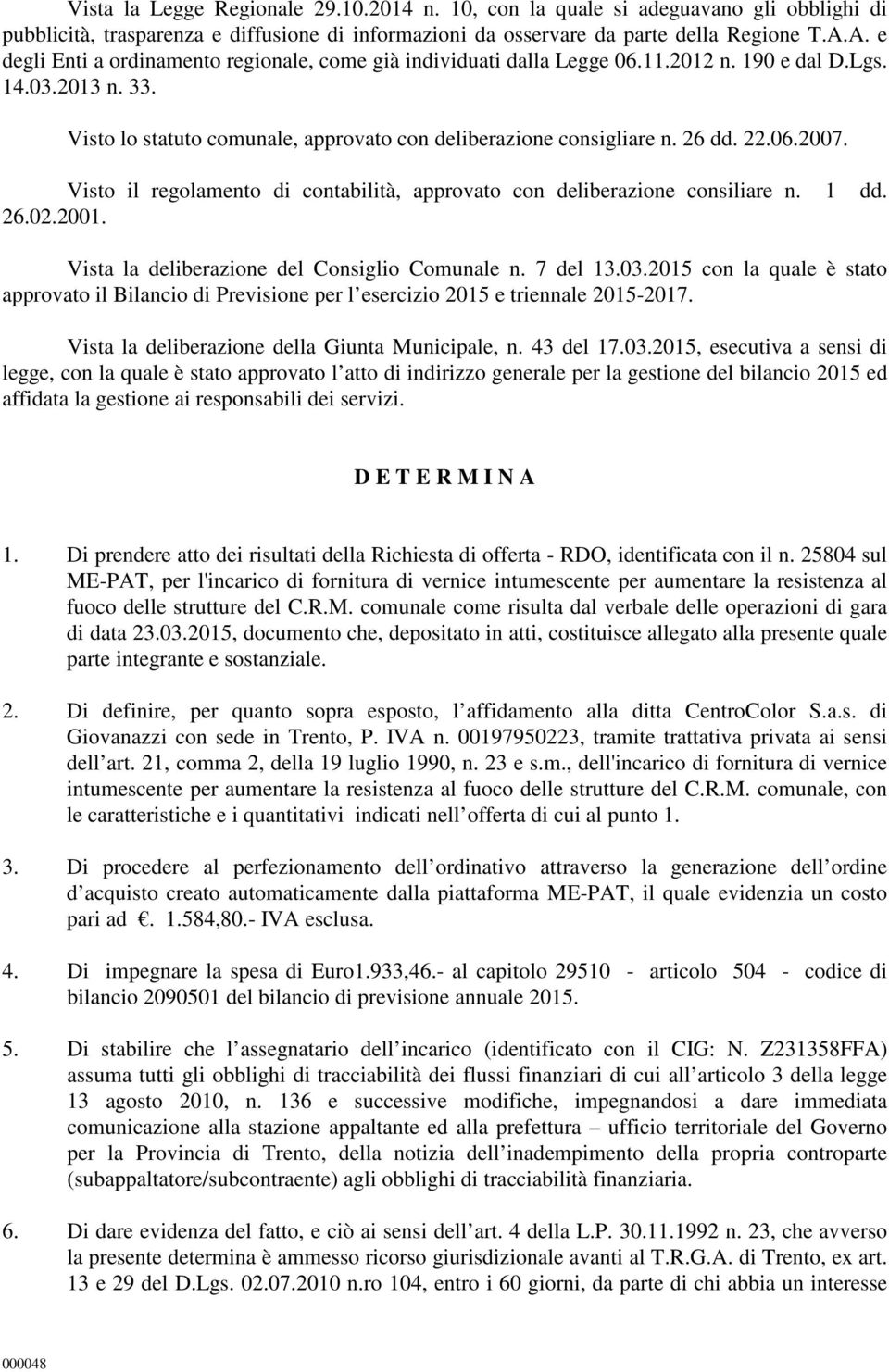 22.06.2007. Visto il regolamento di contabilità, approvato con deliberazione consiliare n. 1 dd. 26.02.2001. Vista la deliberazione del Consiglio Comunale n. 7 del 13.03.