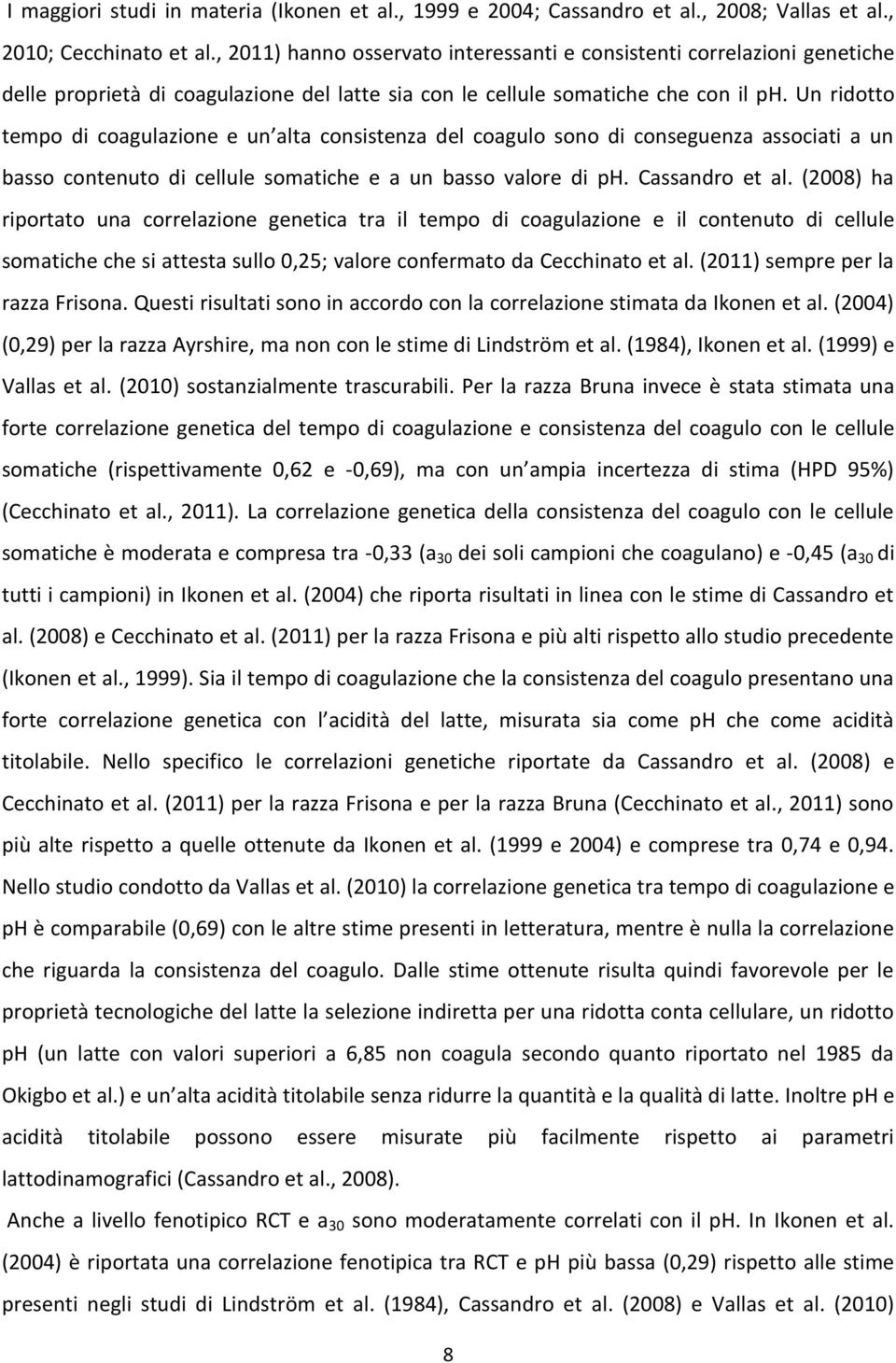 Un ridotto tempo di coagulazione e un alta consistenza del coagulo sono di conseguenza associati a un basso contenuto di cellule somatiche e a un basso valore di ph. Cassandro et al.