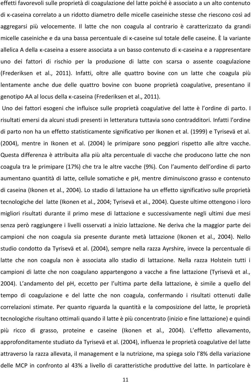 È la variante allelica A della κ-caseina a essere associata a un basso contenuto di κ-caseina e a rappresentare uno dei fattori di rischio per la produzione di latte con scarsa o assente coagulazione