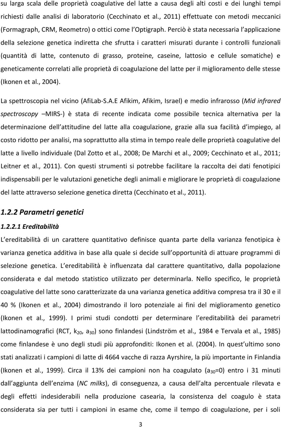 Perciò è stata necessaria l applicazione della selezione genetica indiretta che sfrutta i caratteri misurati durante i controlli funzionali (quantità di latte, contenuto di grasso, proteine, caseine,