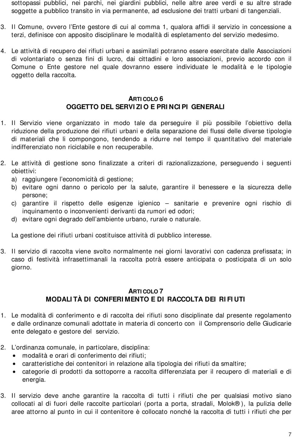 Le attività di recupero dei rifiuti urbani e assimilati potranno essere esercitate dalle Associazioni di volontariato o senza fini di lucro, dai cittadini e loro associazioni, previo accordo con il