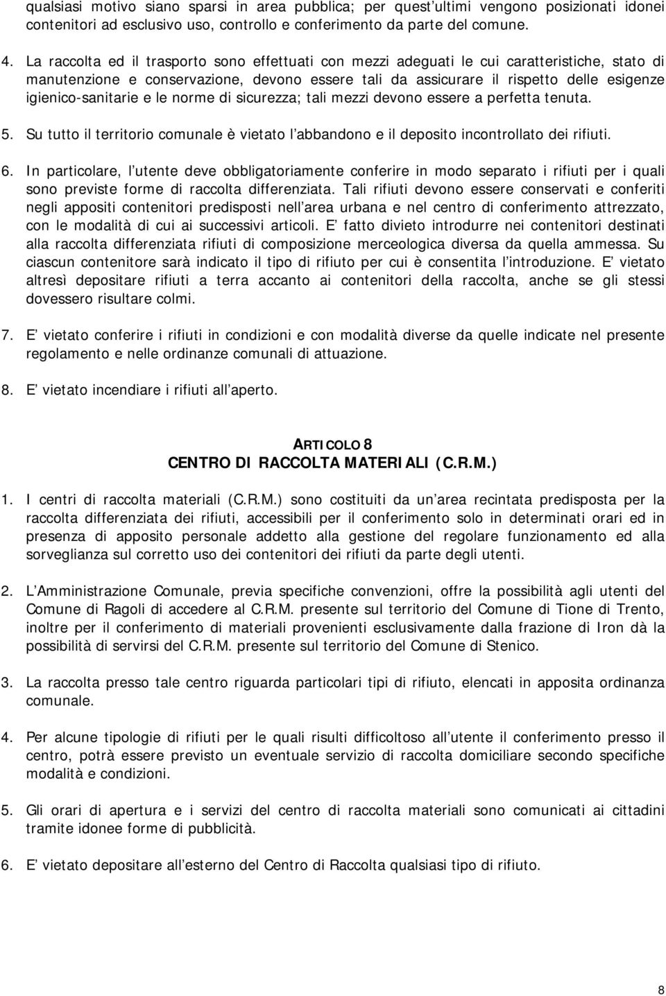 igienico-sanitarie e le norme di sicurezza; tali mezzi devono essere a perfetta tenuta. 5. Su tutto il territorio comunale è vietato l abbandono e il deposito incontrollato dei rifiuti. 6.