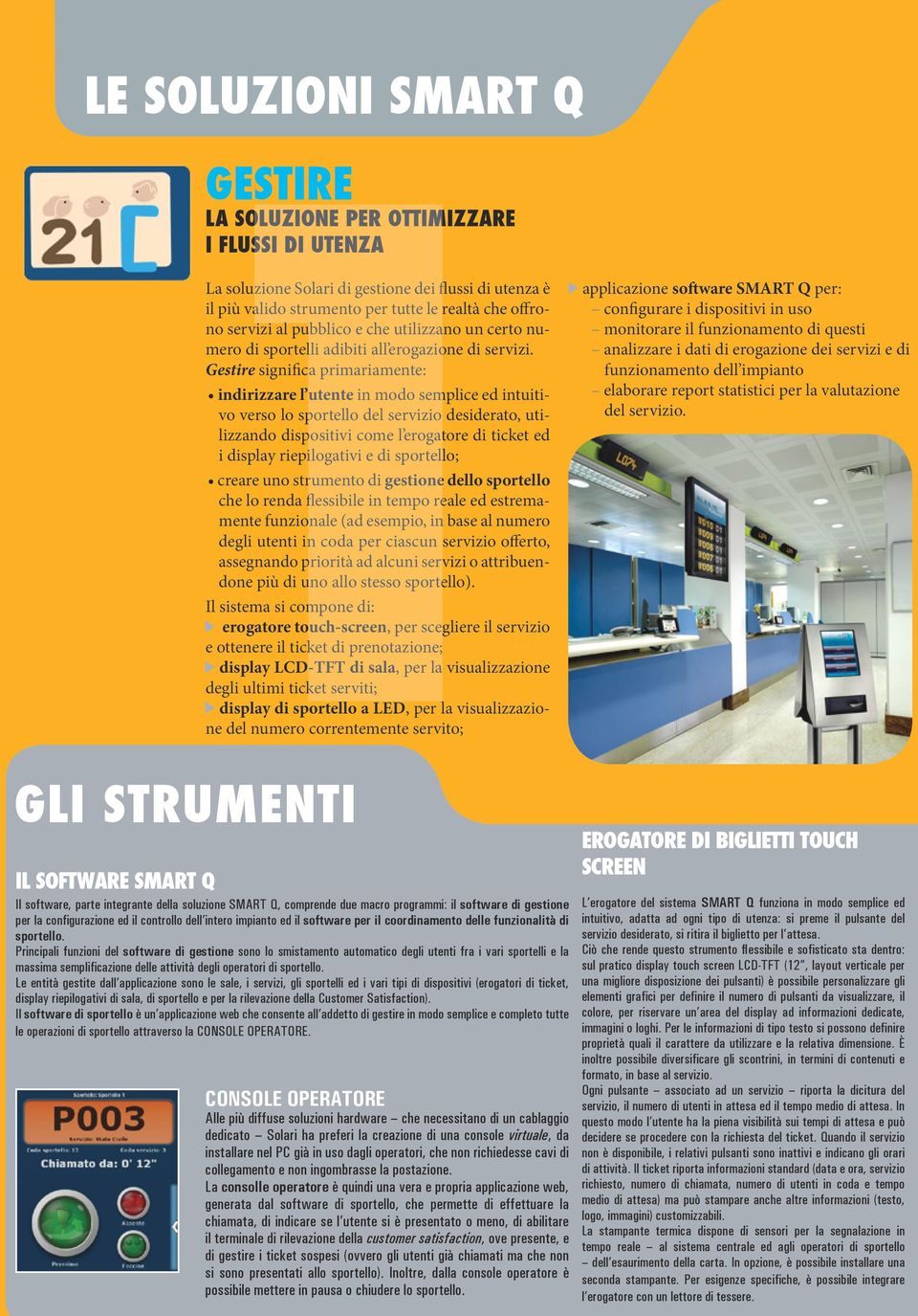 Gestire significa primariamente: indirizzare l utente in modo semplice ed intuitivo verso lo sportello del servizio desiderato, utilizzando dispositivi come l erogatore di ticket ed i display