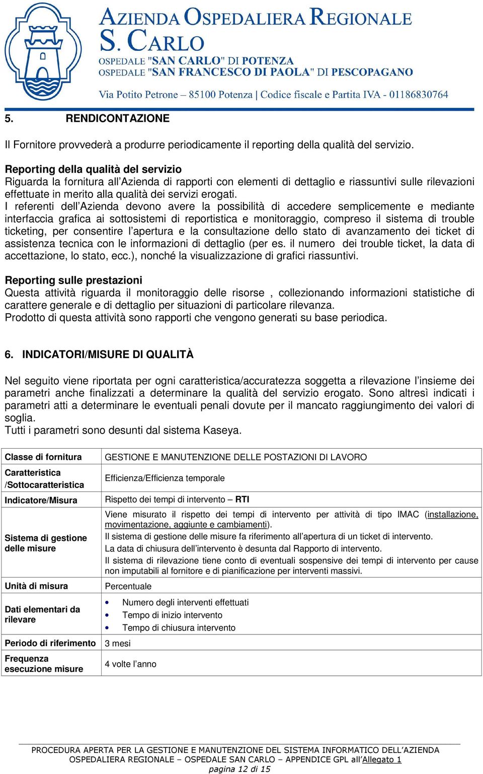 I referenti dell Azienda devono avere la possibilità di accedere semplicemente e mediante interfaccia grafica ai sottosistemi di reportistica e monitoraggio, compreso il sistema di trouble ticketing,