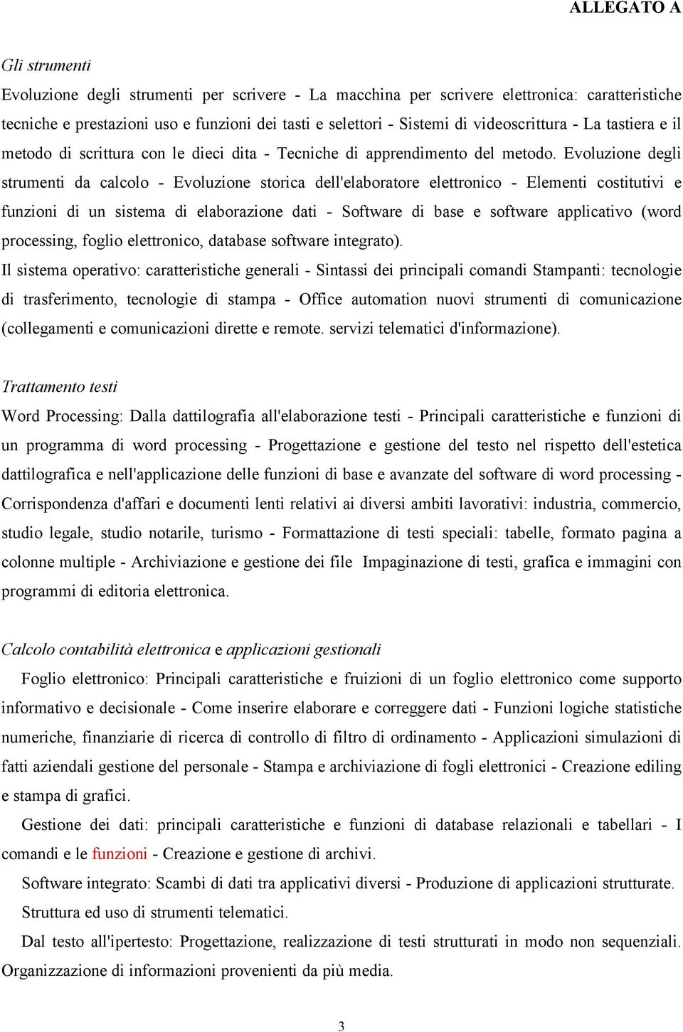 Evoluzione degli strumenti da calcolo - Evoluzione storica dell'elaboratore elettronico - Elementi costitutivi e funzioni di un sistema di elaborazione dati - Software di base e software applicativo