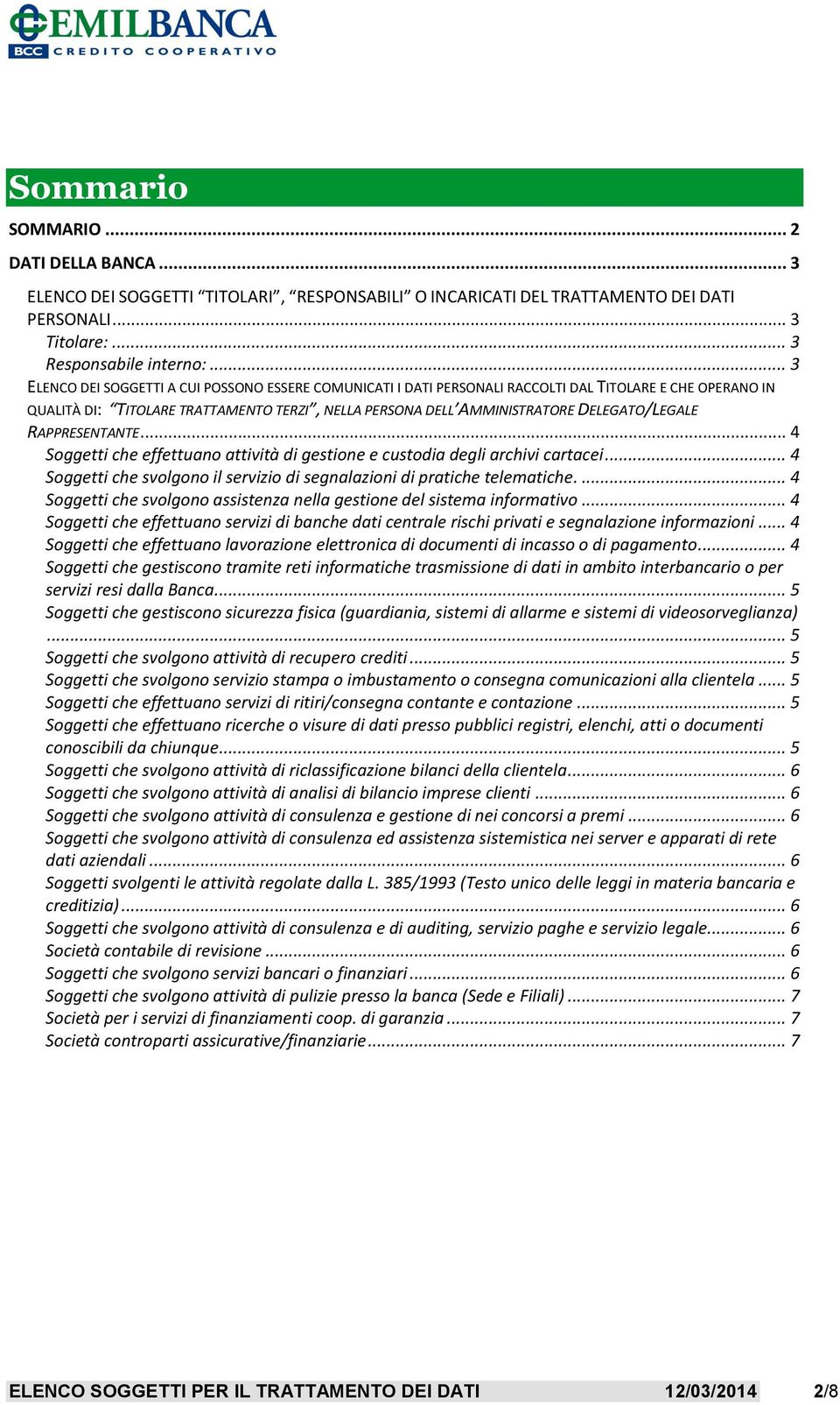 DELEGATO/LEGALE RAPPRESENTANTE... 4 Soggetti che effettuano attività di gestione e custodia degli archivi cartacei... 4 Soggetti che svolgono il servizio di segnalazioni di pratiche telematiche.