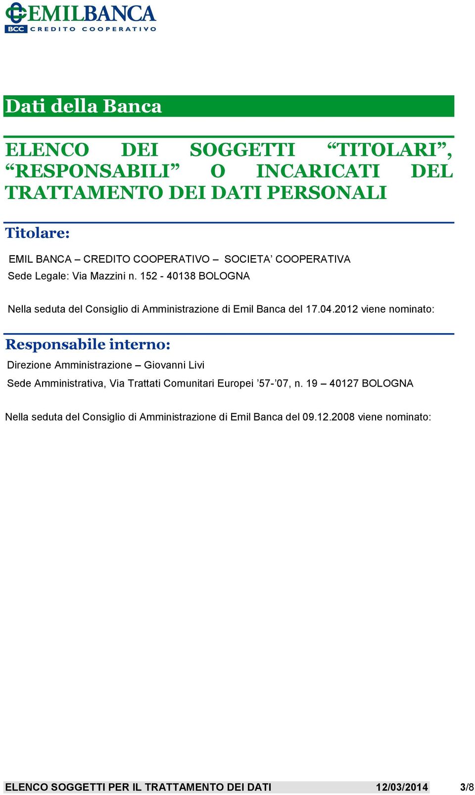 2012 viene nominato: Responsabile interno: Direzione Amministrazione Giovanni Livi Sede Amministrativa, Via Trattati Comunitari Europei 57-07, n.