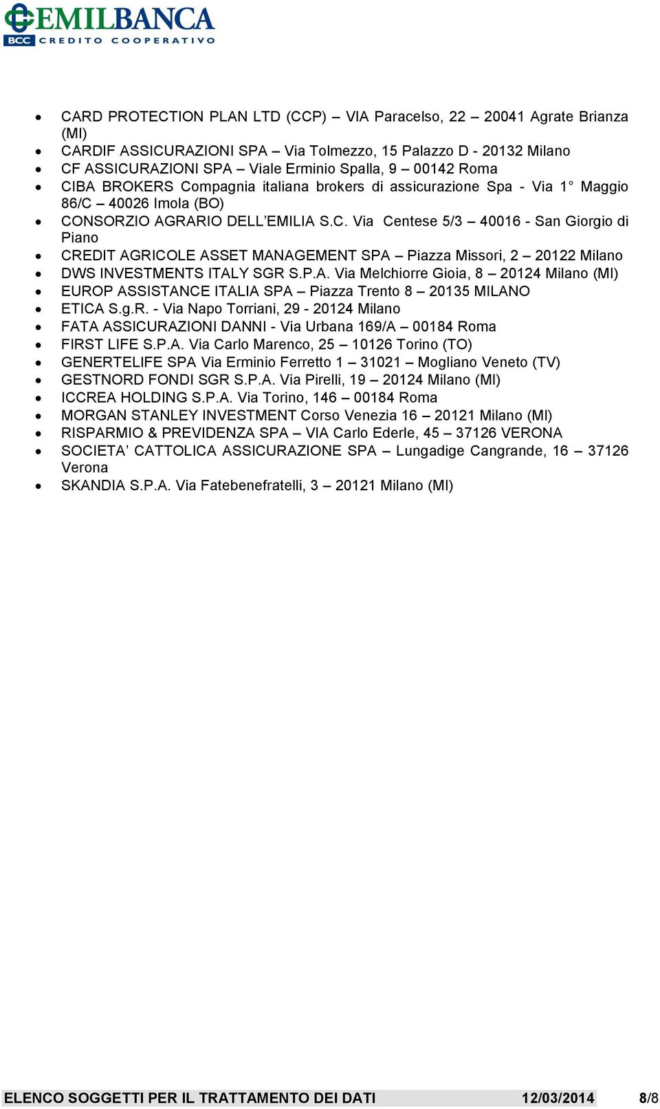 P.A. Via Melchiorre Gioia, 8 20124 Milano (MI) EUROP ASSISTANCE ITALIA SPA Piazza Trento 8 20135 MILANO ETICA S.g.R. - Via Napo Torriani, 29-20124 Milano FATA ASSICURAZIONI DANNI - Via Urbana 169/A 00184 Roma FIRST LIFE S.