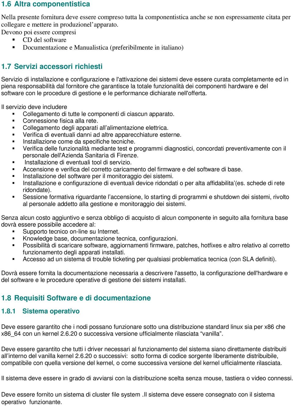 7 Servizi accessori richiesti Servizio di installazione e configurazione e l'attivazione dei sistemi deve essere curata completamente ed in piena responsabilità dal fornitore che garantisce la totale