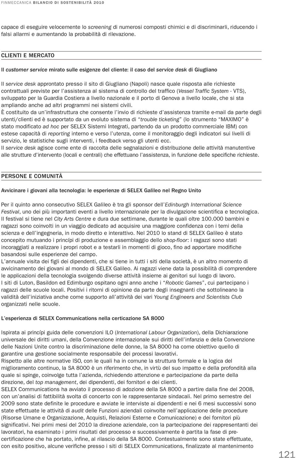 CLIENTI E MERCATO Il customer service mirato sulle esigenze del cliente: il caso del service desk di Giugliano Il service desk approntato presso il sito di Giugliano (Napoli) nasce quale risposta