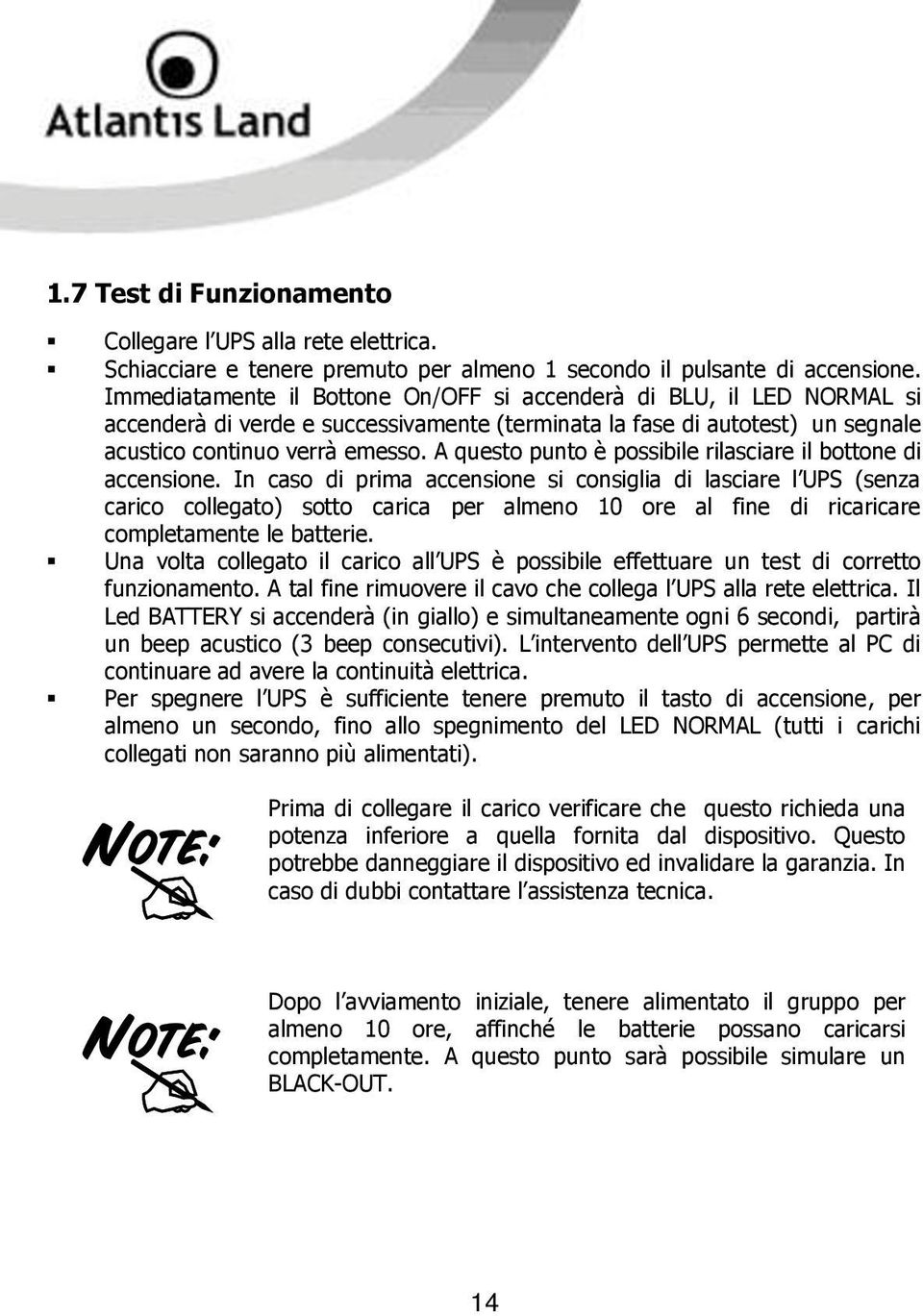 A questo punto è possibile rilasciare il bottone di accensione.