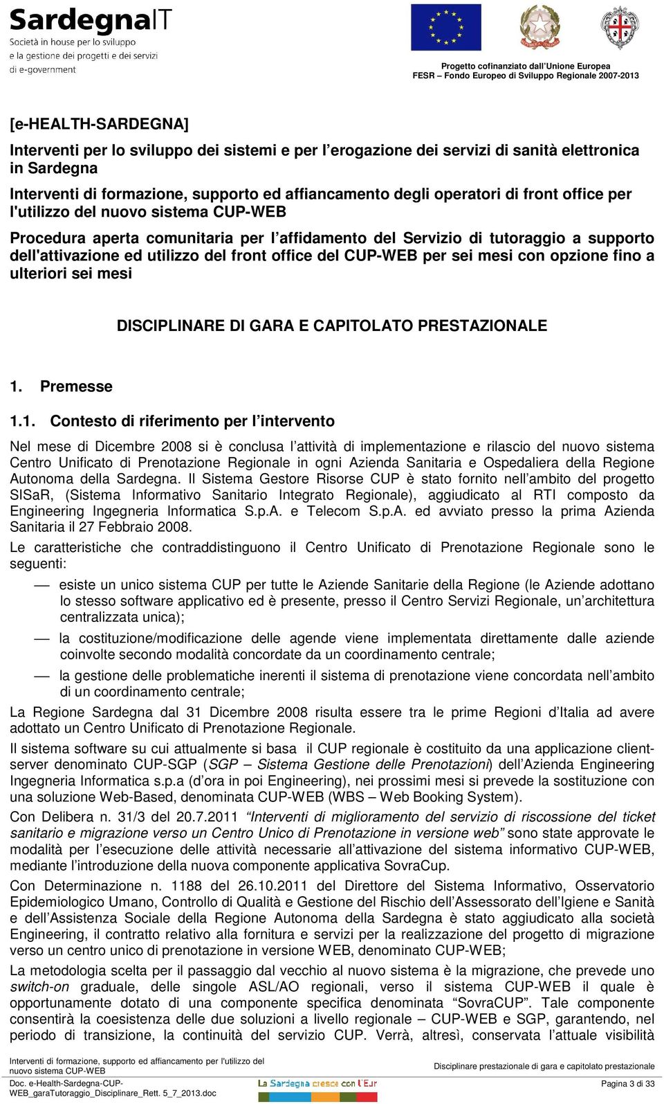 fino a ulteriori sei mesi DISCIPLINARE DI GARA E CAPITOLATO PRESTAZIONALE 1.