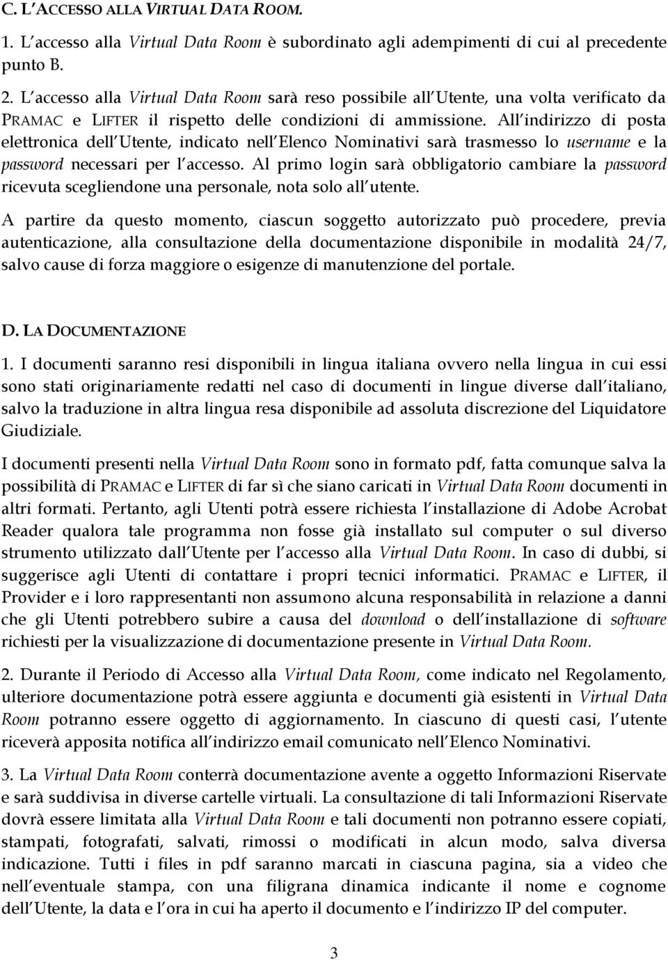 All indirizzo di posta elettronica dell Utente, indicato nell Elenco Nominativi sarà trasmesso lo username e la password necessari per l accesso.