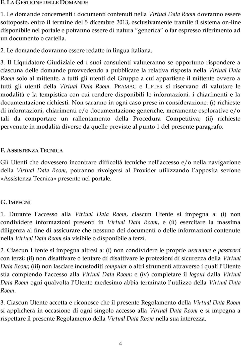 e potranno essere di natura generica o far espresso riferimento ad un documento o cartella. 2. Le domande dovranno essere redatte in lingua italiana. 3.