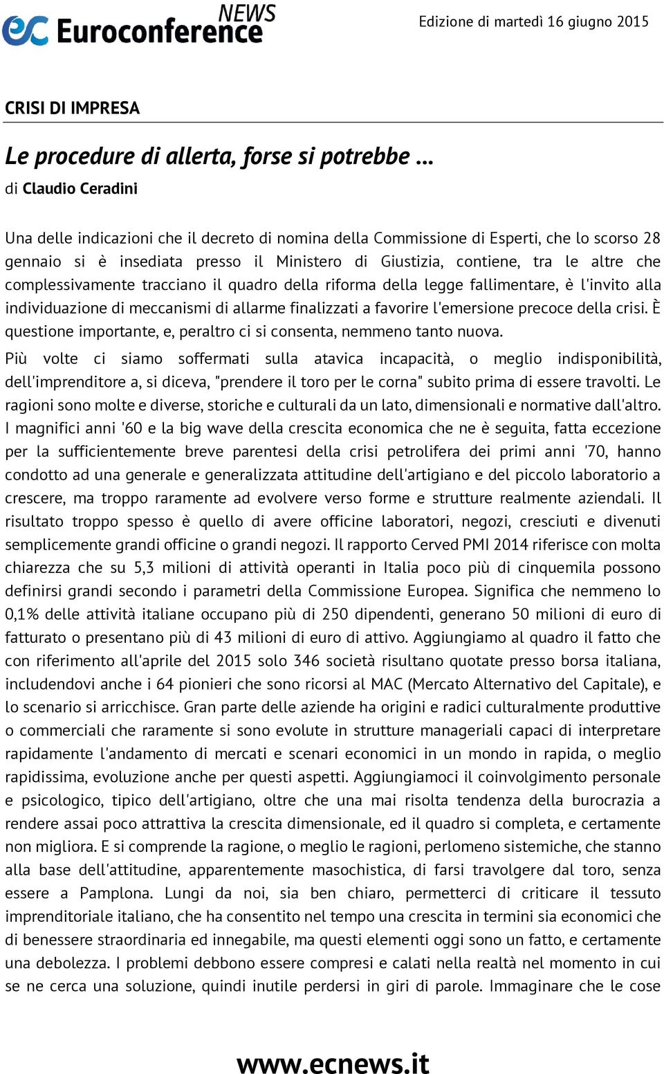 che complessivamente tracciano il quadro della riforma della legge fallimentare, è l'invito alla individuazione di meccanismi di allarme finalizzati a favorire l'emersione precoce della crisi.