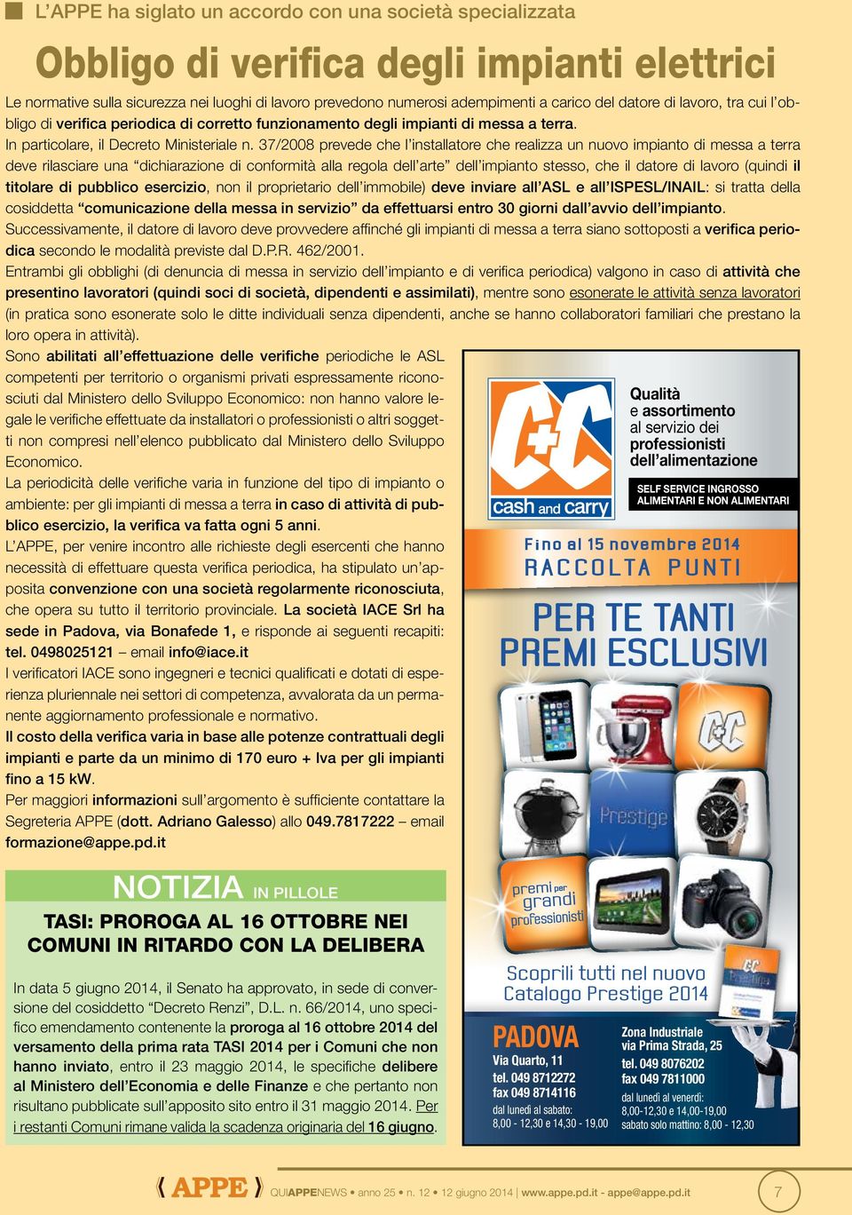 37/2008 prevede che l installatore che realizza un nuovo impianto di messa a terra deve rilasciare una dichiarazione di conformità alla regola dell arte dell impianto stesso, che il datore di lavoro