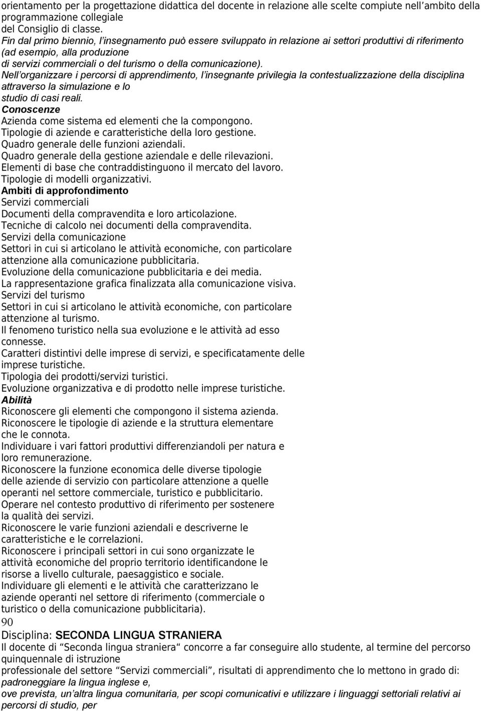 Nell organizzare i percorsi di apprendimento, l insegnante privilegia la contestualizzazione della disciplina attraverso la simulazione e lo studio di casi reali.