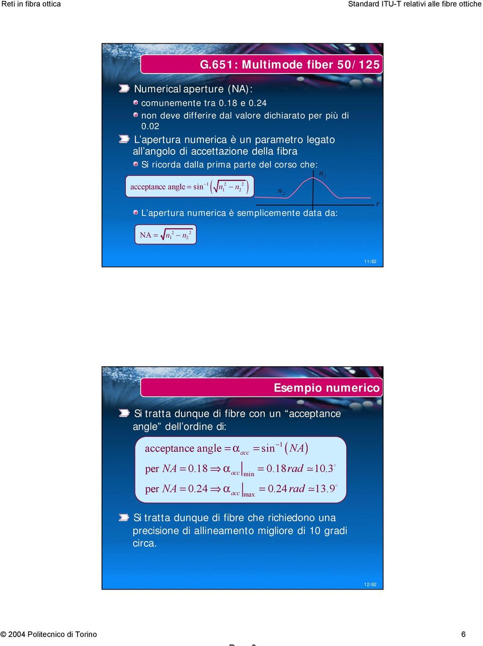 apertura numerica è semplicemente data da: n 2 n 1 r NA = n n 2 2 1 2 11/62 Esempio numerico Si tratta dunque di fibre con un acceptance angle dell ordine di: acceptance