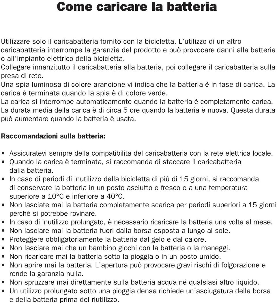 Collegare innanzitutto il caricabatteria alla batteria, poi collegare il caricabatteria sulla presa di rete. Una spia luminosa di colore arancione vi indica che la batteria è in fase di carica.