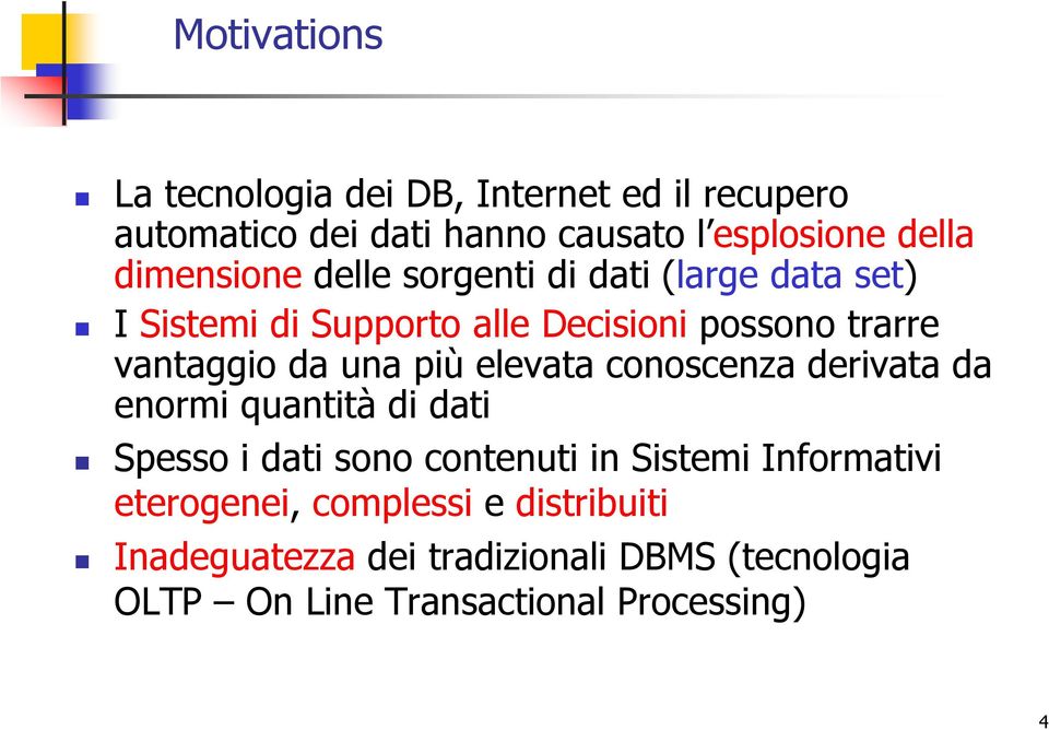 una più elevata conoscenza derivata da enormi quantità di dati Spesso i dati sono contenuti in Sistemi Informativi