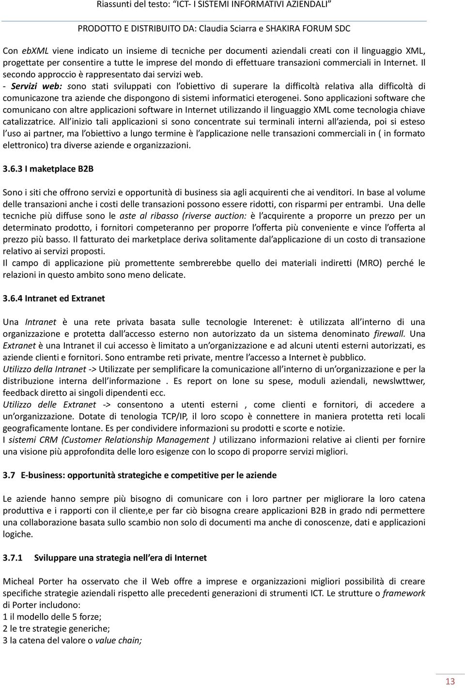 - Servizi web: sono stati sviluppati con l obiettivo di superare la difficoltà relativa alla difficoltà di comunicazone tra aziende che dispongono di sistemi informatici eterogenei.