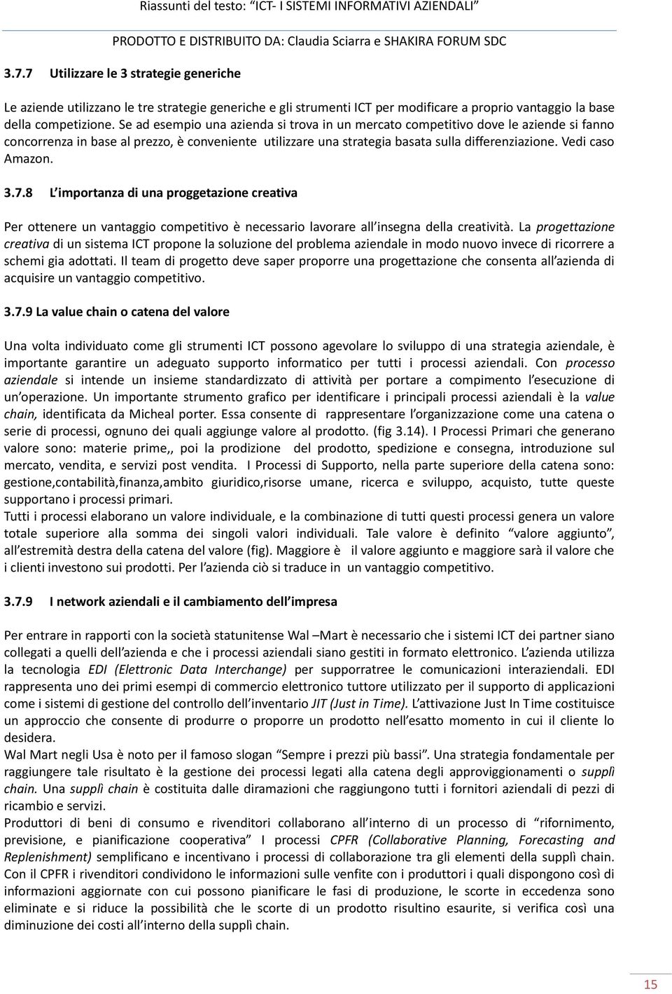 Vedi caso Amazon. 3.7.8 L importanza di una proggetazione creativa Per ottenere un vantaggio competitivo è necessario lavorare all insegna della creatività.