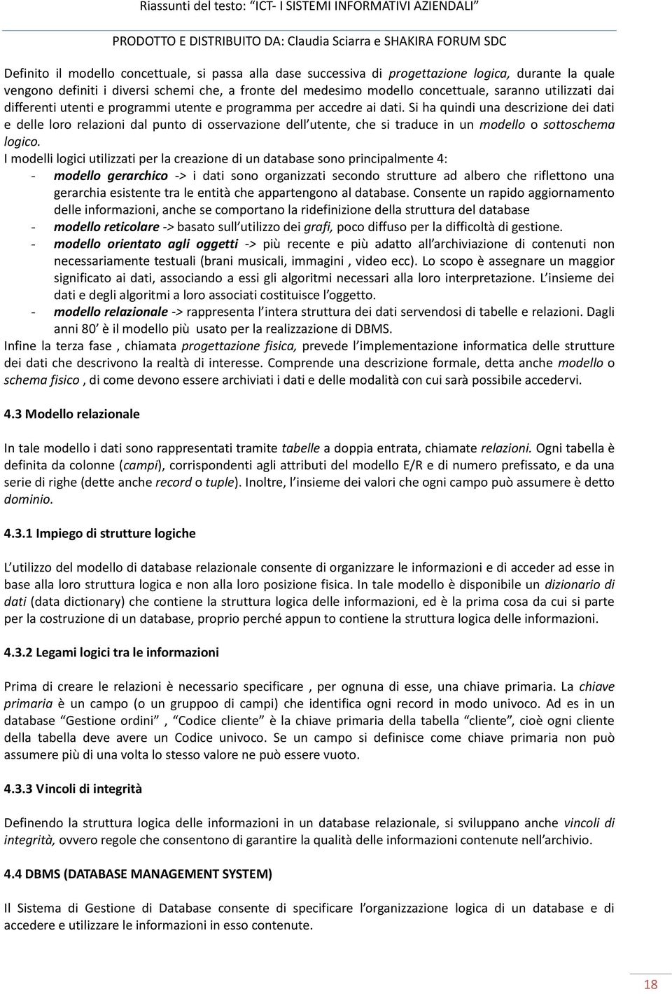 Si ha quindi una descrizione dei dati e delle loro relazioni dal punto di osservazione dell utente, che si traduce in un modello o sottoschema logico.