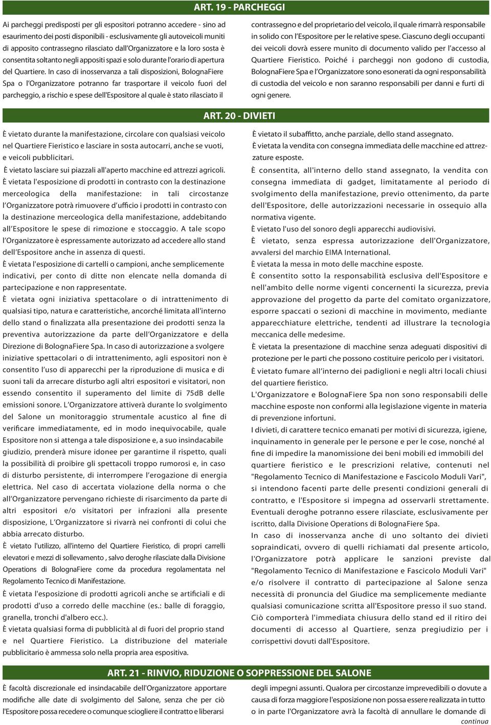 In caso di inosservanza a tali disposizioni, BolognaFiere Spa o l Organizzatore potranno far trasportare il veicolo fuori del parcheggio, a rischio e spese dell'espositore al quale è stato rilasciato