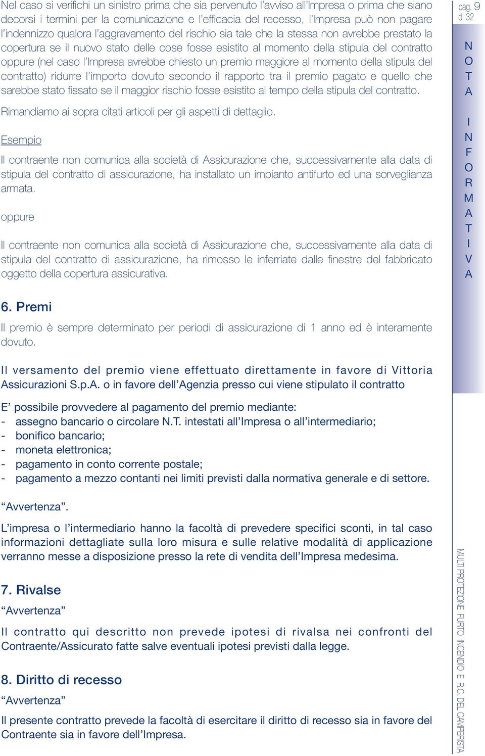 caso l impresa avrebbe chiesto un premio maggiore al momento della stipula del contratto) ridurre l importo dovuto secondo il rapporto tra il premio pagato e quello che sarebbe stato fissato se il