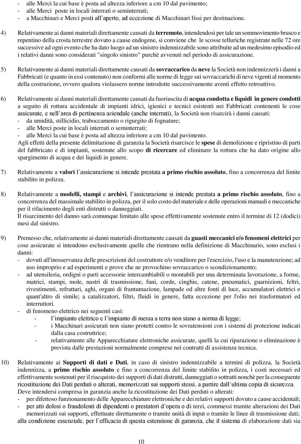 4) Relativamente ai danni materiali direttamente causati da terremoto, intendendosi per tale un sommovimento brusco e repentino della crosta terrestre dovuto a cause endogene, si conviene che le