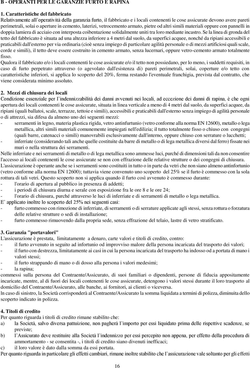 laterizi, vetrocemento armato, pietre od altri simili materiali oppure con pannelli in doppia lamiera di acciaio con interposta coibentazione solidalmente uniti tra loro mediante incastro.