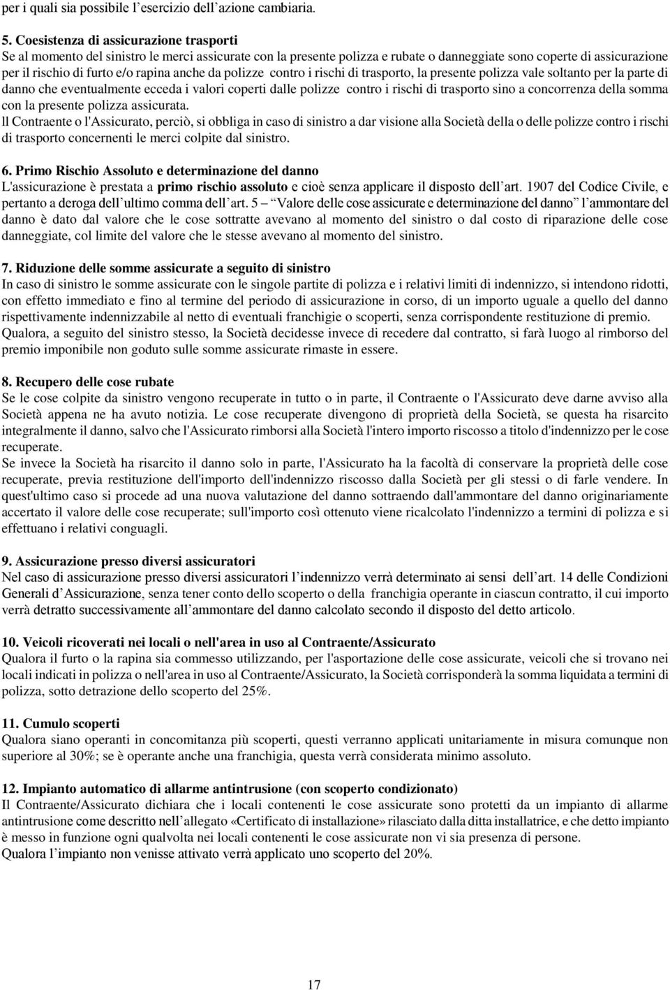 anche da polizze contro i rischi di trasporto, la presente polizza vale soltanto per la parte di danno che eventualmente ecceda i valori coperti dalle polizze contro i rischi di trasporto sino a