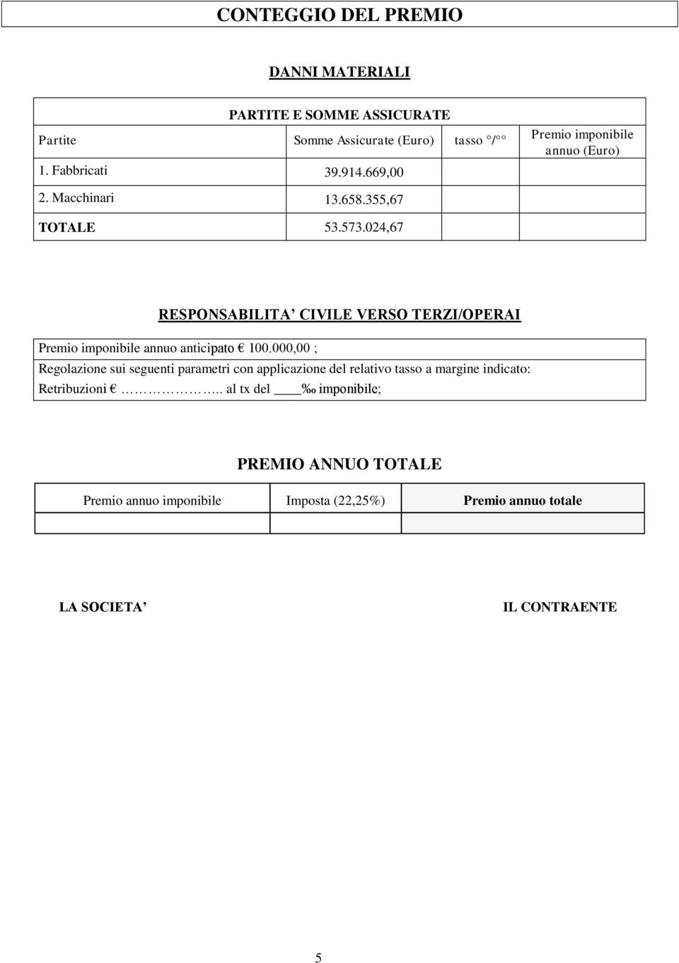 024,67 RESPONSABILITA CIVILE VERSO TERZI/OPERAI Premio imponibile annuo anticipato 100.