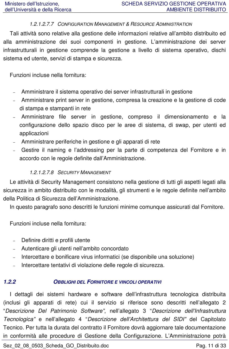 gestione. L amministrazione dei server infrastrutturali in gestione comprende la gestione a livello di sistema operativo, dischi sistema ed utente, servizi di stampa e sicurezza.